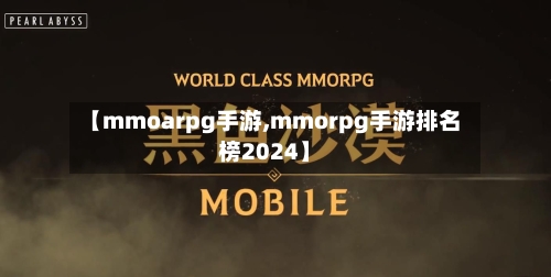 【mmoarpg手游,mmorpg手游排名榜2024】-第3张图片