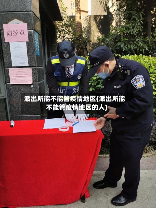 派出所能不能管疫情地区(派出所能不能管疫情地区的人)-第2张图片