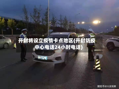 开封将设立疫情卡点地区(开封防疫中心电话24小时电话)-第2张图片