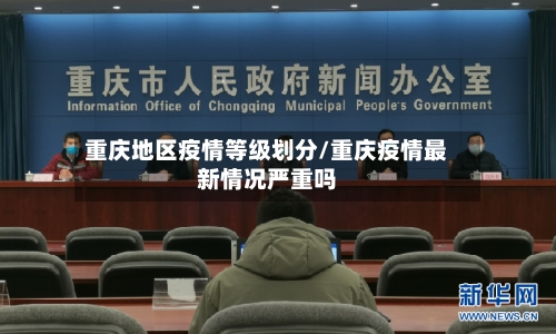 重庆地区疫情等级划分/重庆疫情最新情况严重吗