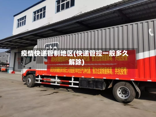 疫情快递管制地区(快递管控一般多久解除)