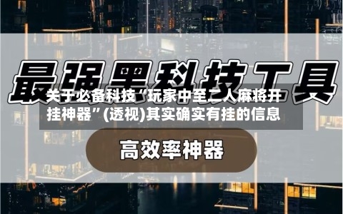 关于必备科技“玩家中至二人麻将开挂神器	”(透视)其实确实有挂的信息-第3张图片