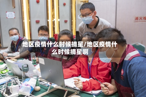 地区疫情什么时候摘星/地区疫情什么时候摘星啊